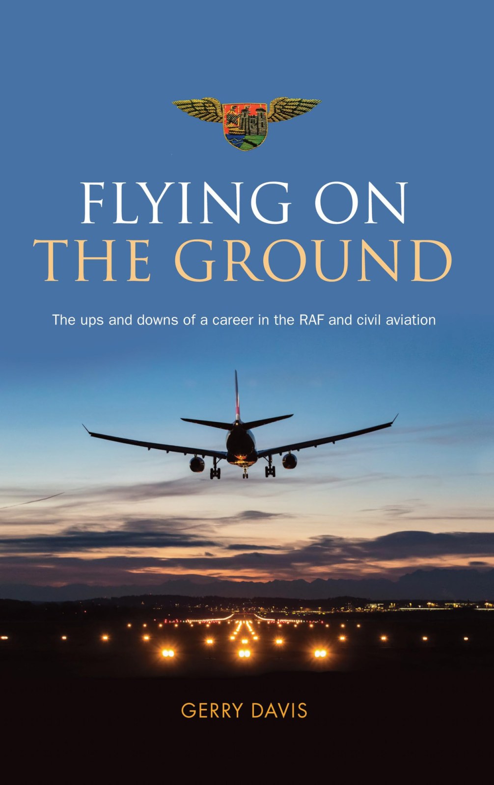 Flying on the Ground: The ups and downs of a career in the RAF and civil aviation (RAF & Military Aviation: War Stories, True Stories of Flight, and Survival)