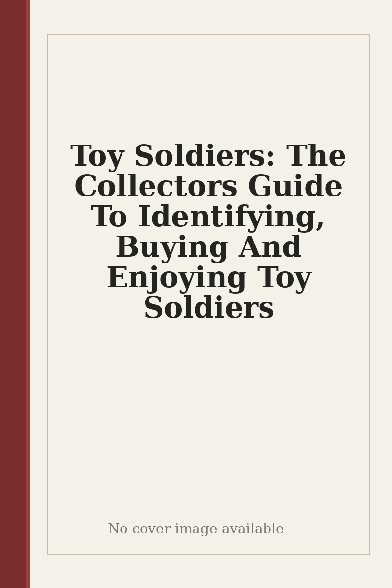 Toy Soldiers: The Collectors Guide To Identifying, Buying And Enjoying Toy Soldiers - no cover image available