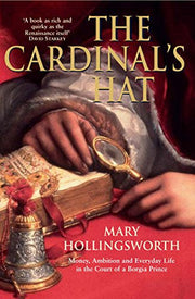 The Cardinal's Hat: Money, Ambition and Everyday Life in the Court of a Borgia Prince