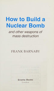 How to Build a Nuclear Bomb: And Other Weapons of Mass Destruction