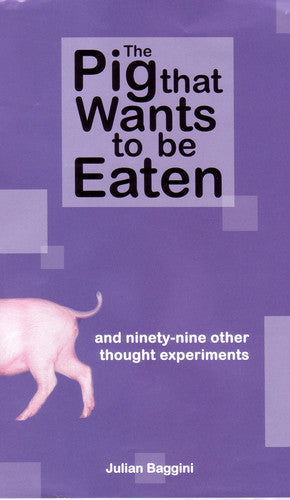 Pig That Wants to be Eaten: And Ninety-Nine Other Thought Experiments