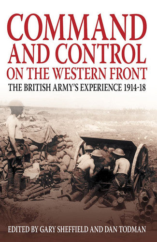 Command and Control on the Western Front: The British Army's Experience 1914-18
