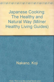 Japanese Cooking: The Healthy and Natural Way (Milner Healthy Living Guides)