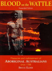Blood on the Wattle: Massacres and Maltreatment of Australian Aborigines Since 1788