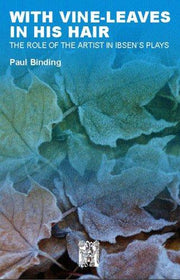 With Vine-leaves in His Hair: The Role of the Artist in Ibsen's Plays: No. 29 (Series A: Scandinavian Literary History and Criticism)