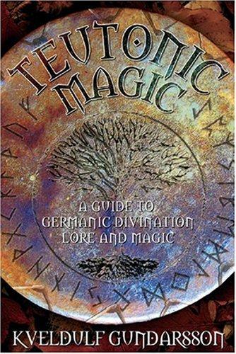 Teutonic Magic: A Guide to Germanic Divination, Lore and Magic
