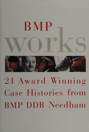 BMP Works: 21 Award Winning Case Histories from BMP DDB Needham