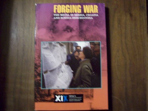 Forging War: Media in Serbia, Croatia and Bosnia-Hercegovina