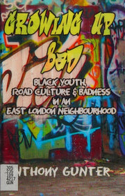 Growing Up Bad: Black Youth, Road Culture and Badness in an East London Neighborhood