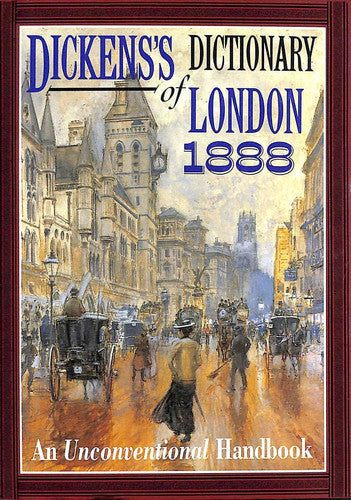 Dickens's Dictionary of London 1888: An Unconventional Handbook