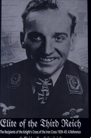 Elite of the Third Reich: The Recipients of the Knight's Cross of the Iron Cross 1939-1945