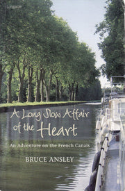 A Long Slow Affair of the Heart: An Adventure on the French Canals