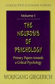 The Neurosis of Psychology: Volume One - Primary Papers Towards a Critical Psychology: 1