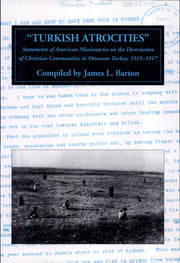 Turkish Atrocities: Statements of American Missionaries on the Destruction of Christian Communities in Ottoman Turkey, 1915-1917 (Armenian Genocide Documentation Series, 2)