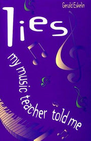 Lies My Music Teacher Told ME: Music Theory for Grownups
