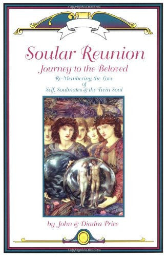 Soular Reunion: Journey to the Beloved.. Remembering the Love of Self, Soulmates and Twin Souls