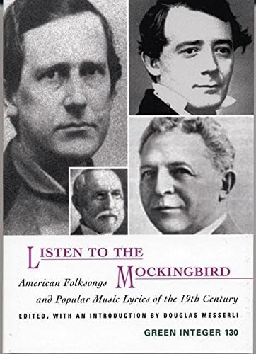 Listen to the Mockingbird: American Folksongs and Popular Music Lyrics of the 19th Century (Green Integer)