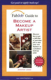 Fabjob Guide to Become a Makeup Artist: Discover How to Get a Full-time or Part-time Job or Start Your Own Business As a Freelance Makeup Artist