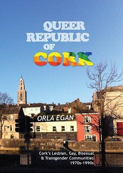 Queer Republic of Cork: Cork’s Lesbian, Gay, Bisexual & Transgender Communities 1970s-1990s