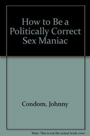 How to be a Politically Correct Sex Maniac