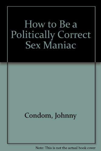 How to be a Politically Correct Sex Maniac