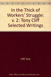 In The Thick Of Workers' Struggle - Pb: Tony Cliff Selected Writings, Volume 2