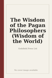 The Wisdom of the Pagan Philosophers (Wisdom of the World)