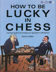 How to be Lucky in Chess: A Practical Guide in Encouraging Your Opponents to Self-destruct!