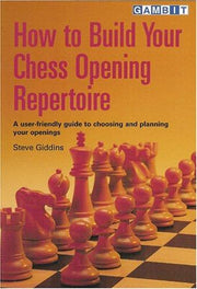How to Build Your Chess Opening Repertoire: A User-friendly Guide to Choosing and Planning Your Openings