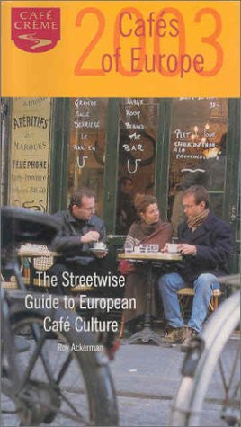 Cafes of Europe 2003: The Streetwise Guide to European Cafe Culture (The Cafe Creme Guide to the Cafes of Europe)