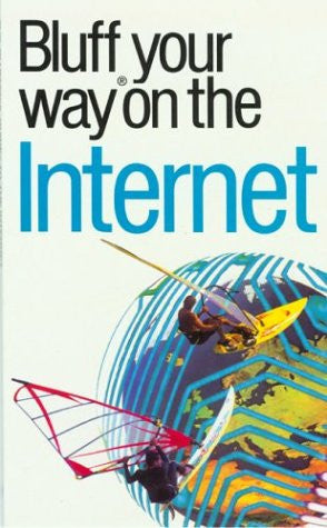 Bluff Your Way on the Internet (Bluffers Guides)
