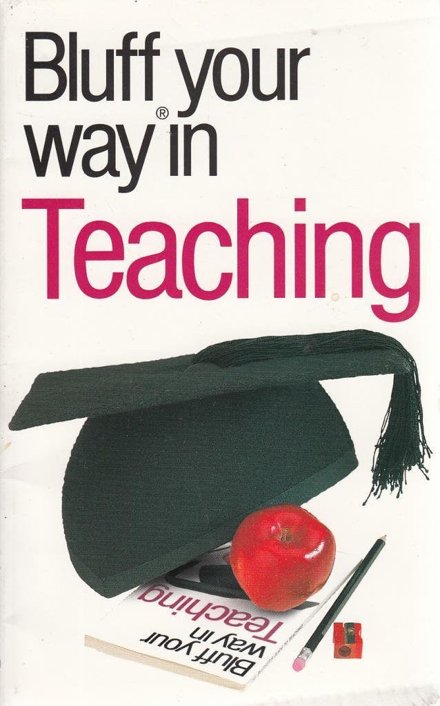 The Bluffer's Guide to Teaching: Bluff Your Way in Teaching