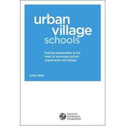 Urban Village Schools: Putting Relationships at the Heart of Secondary School Organisation and Design