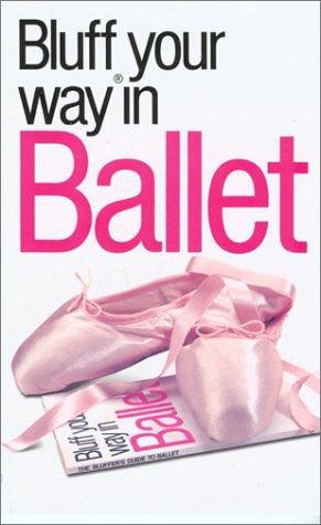The Bluffer's Guide to the Ballet: Bluff Your Way in Ballet (Bluffer's Guides)