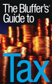 The Bluffer's Guide to Tax: Bluff Your Way In Tax