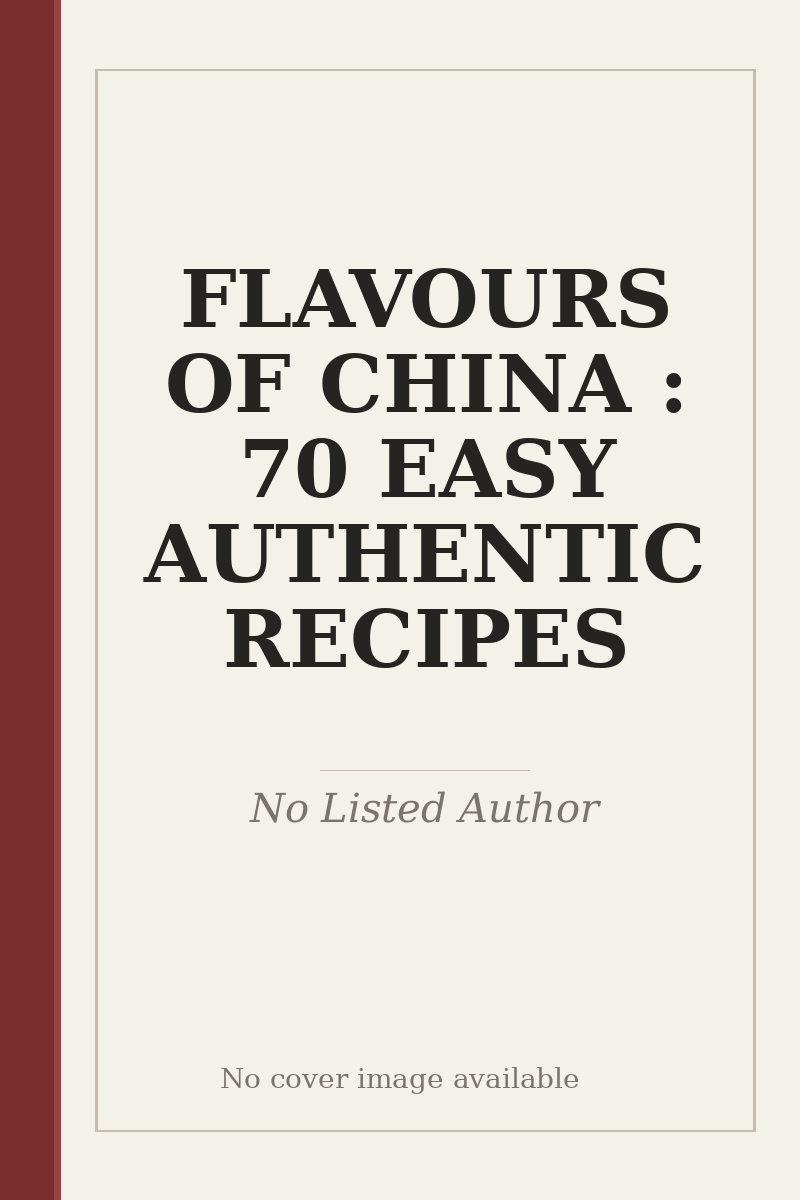 FLAVOURS OF CHINA : 70 EASY AUTHENTIC RECIPES - no cover image available