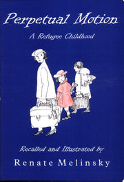 Perpetual Motion: A Refugee Childhood Recalled and Illustrated by Renate Melinsky