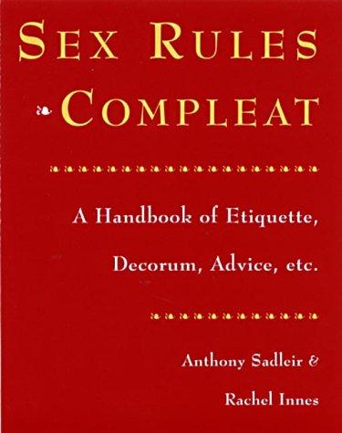 Sex Rules Complete: A Handbook of Etiquette, Decorum, Advice etc.