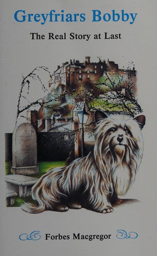 Greyfriars Bobby: The Real Story at Last