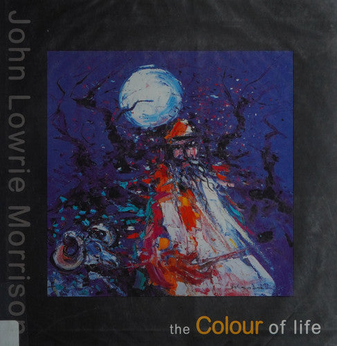 John Lowrie Morrison: The Colour of Life