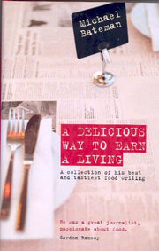A DELICIOUS WAY TO EARN A LIVING: A collection of his best and tastiest food writing