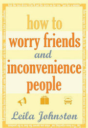 How To Worry Friends And Inconvenience People