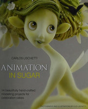 Animation in Sugar: 14 Beautifully Hand-Crafted Modelling Projects for Celebration Cakes