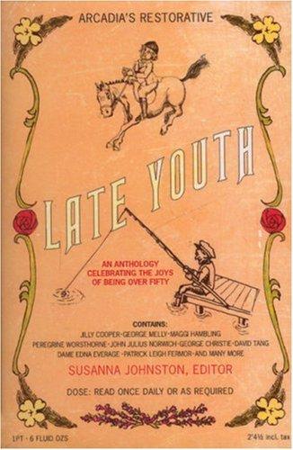 Late Youth: An Anthology Celebrating the Joys of Being Over Fifty