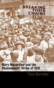 Breaking Their Chains : Mary Macarthur and the Chainmakers' Strike of 1910