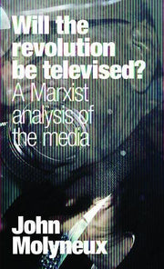 Will The Revolution Be Televised?: A Marxist Analysis of the Media