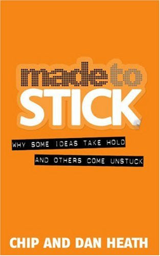 Made to Stick: Why Some Ideas Take Hold and Others Come Unstuck
