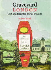 Graveyard London: Lost and Forgotten Burial Grounds