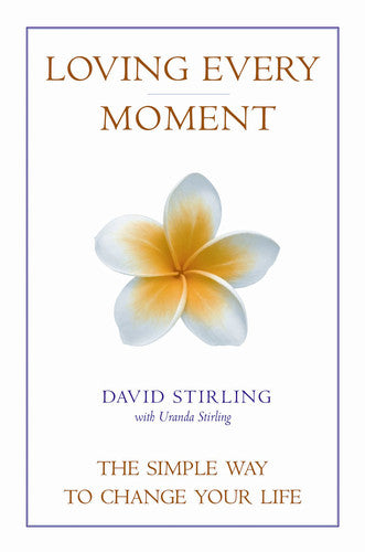 Loving Every Moment: The Simple Way to Change Your Life