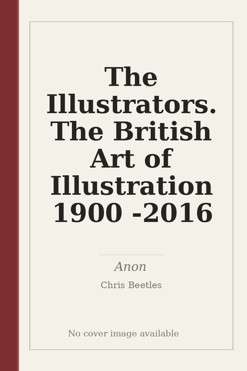 The Illustrators. The British Art of Illustration 1900 - 2016 - no cover image available